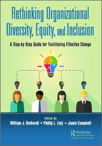 Rethinking Organizational Diversity, Equity, and Inclusion: A Step-by-Step Guide for Facilitating Effective Change William J. Rothwell, Phillip L. Ealy, Jamie Campbell 9781032027289 book cover