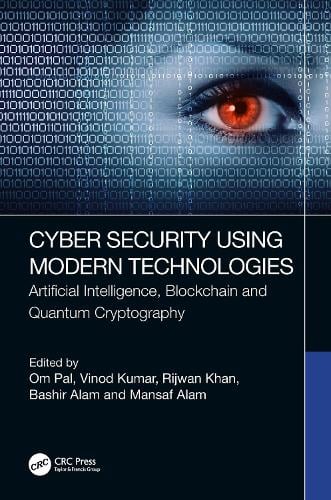 Cyber Security Using Modern Technologies: Artificial Intelligence, Blockchain and Quantum Cryptography Om Pal, Vinod Kumar, Rijwan Khan, Bashir Alam, Mansaf Alam 9781032213217 book cover