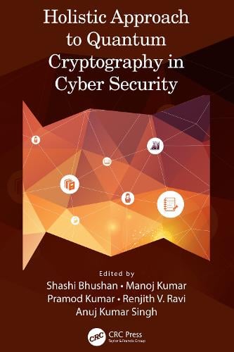 Holistic Approach to Quantum Cryptography in Cyber Security Shashi Bhushan, Manoj Kumar, Pramod Kumar, Renjith V. Ravi, Anuj Kumar Singh 9781032253923 book cover