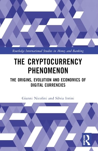 The Cryptocurrency Phenomenon: The Origins, Evolution and Economics of Digital Currencies - Routledge International Studies in Money and Banking Gianni Nicolini, Silvia Intini 9781032404431 book cover