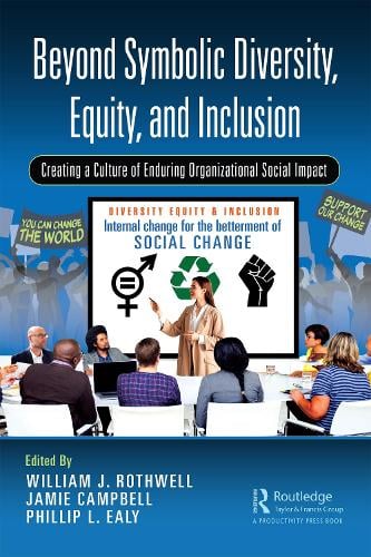 Beyond Symbolic Diversity, Equity, and Inclusion: Creating a Culture of Enduring Organizational Social Impact William J. Rothwell, Jamie Campbell, Phillip L. Ealy 9781032575087 book cover