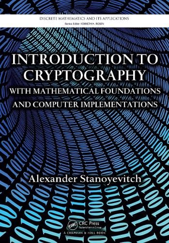 Introduction to Cryptography with Mathematical Foundations and Computer Implementations - Discrete Mathematics and Its Applications Alexander Stanoyevitch 9781032917870 book cover