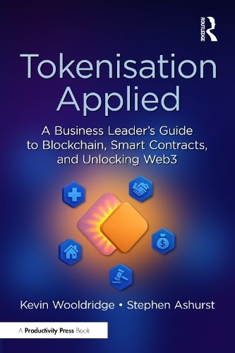 Tokenisation Applied: A Business Leader's Guide to Blockchain, Smart Contracts, and Unlocking Web3 Kevin Wooldridge, Stephen Ashurst 9781032939643 book cover