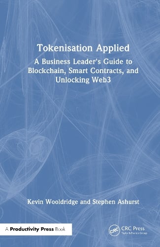 Tokenisation Applied: A Business Leader's Guide to Blockchain, Smart Contracts, and Unlocking Web3 Kevin Wooldridge, Stephen Ashurst 9781032945620 book cover