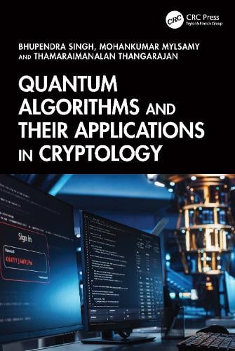 Quantum Algorithms and their Applications in Cryptology: A Practical Approach Bhupendra Singh, Mohankumar Mylsamy, Thamaraimanalan Thangarajan 9781032998527 book cover