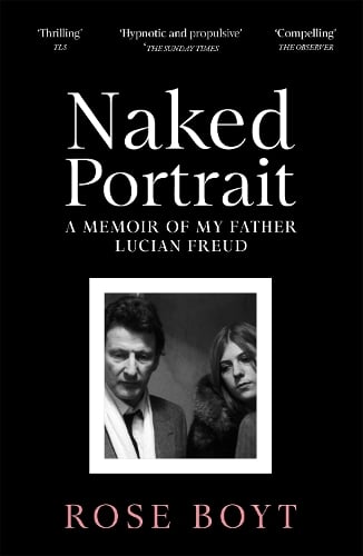 Naked Portrait: A Memoir of my Father Lucian Freud Rose Boyt 9781035024926 book cover