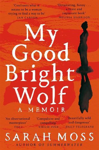 My Good Bright Wolf: A Memoir Sarah Moss 9781035035823 book cover