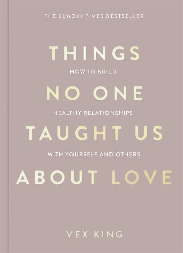 Things No One Taught Us About Love: How to Build Healthy Relationships with Yourself and Others - The Good Vibes Trilogy Vex King 9781035044412 book cover