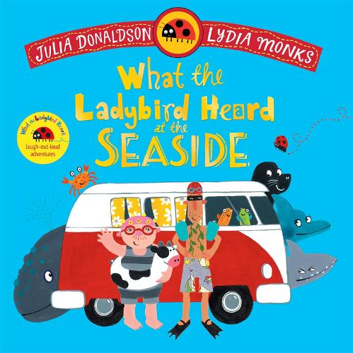 What the Ladybird Heard at the Seaside: A laugh-out-loud rhyming adventure Julia Donaldson, Lydia Monks 9781035049165 book cover