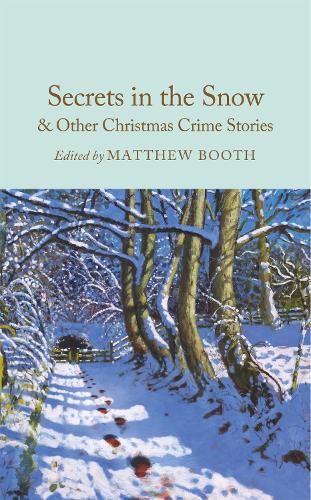 Secrets in the Snow & Other Christmas Crime Stories - Macmillan Collector's Library Matthew Booth 9781035051465 book cover