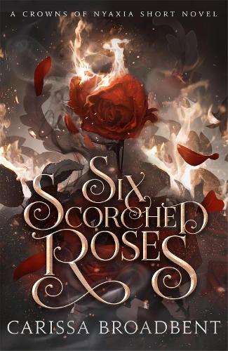 Six Scorched Roses - Crowns of Nyaxia Carissa Broadbent 9781035051762 book cover