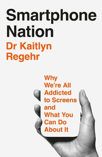Smartphone Nation: Why We're All Addicted to Screens and What You Can Do About It Kaitlyn Regehr 9781035069040 book cover