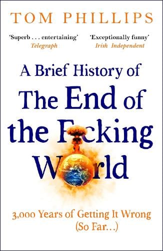 A Brief History of the End of the F*cking World: The hilarious and fascinating new book from the international bestselling author of HUMANS Tom Phillips 9781035402212 book cover
