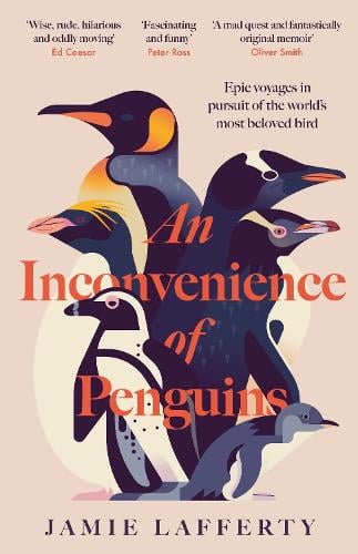An Inconvenience of Penguins: Epic voyages in pursuit of the world's most beloved bird Jamie Lafferty 9781035413126 book cover