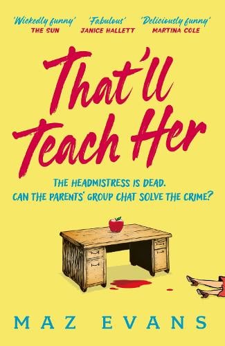 That'll Teach Her: One dead headmistress. Four suspects. Only the parents chat group can solve the crime... Maz Evans 9781035413300 book cover