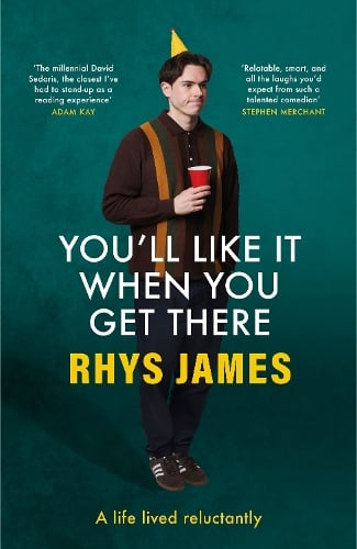 You'll Like It When You Get There: A Life Lived Reluctantly Rhys James 9781035420414 book cover