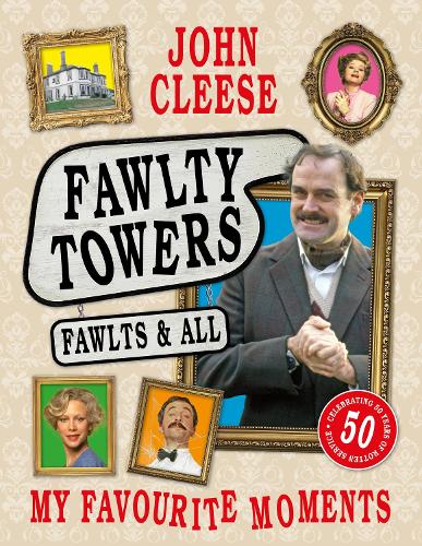 Fawlty Towers: Fawlts and All: A 50th anniversary celebration of the nation's beloved sitcom John Cleese 9781035433216 book cover