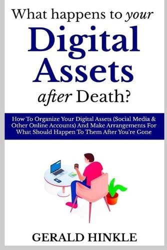 What Happens to Your Digital Assets after Death?: How To Organize Your Digital Assets (Social Media & Other Online Accounts) And Make Arrangements For What Should Happen To Them After You're Gone Gerald Hinkle 9781090506948 book cover