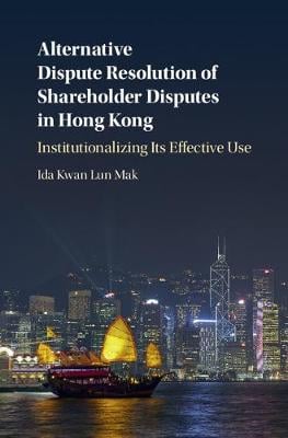 Alternative Dispute Resolution of Shareholder Disputes in Hong Kong: Institutionalizing its Effective Use Ida Kwan Lun Mak 9781107194199 book cover