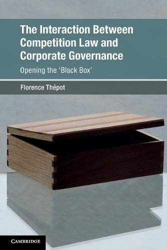 The Interaction Between Competition Law and Corporate Governance: Opening the 'Black Box' - Global Competition Law and Economics Policy Florence Thépot 9781108435420 book cover