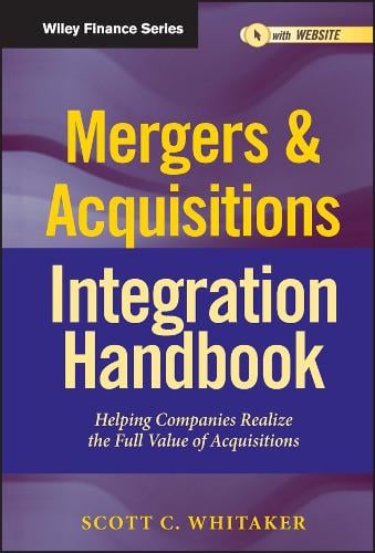 Mergers & Acquisitions Integration Handbook, + Website: Helping Companies Realize The Full Value of Acquisitions - Wiley Finance Scott C. Whitaker 9781118004371 book cover