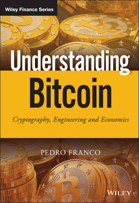 Understanding Bitcoin: Cryptography, Engineering and Economics - The Wiley Finance Series Pedro Franco 9781119019169 book cover