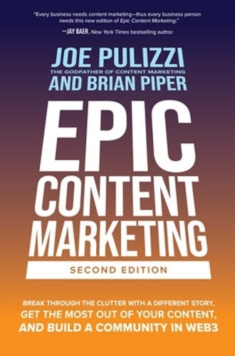 Epic Content Marketing, Second Edition: Break through the Clutter with a Different Story, Get the Most Out of Your Content, and Build a Community in Web3 Joe Pulizzi, Brian Piper 9781264774456 book cover