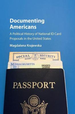Documenting Americans: A Political History of National ID Card Proposals in the United States Magdalena Krajewska 9781316510100 book cover