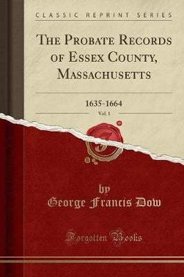 The Probate Records of Essex County, Massachusetts, Vol. 1: 1635-1664 (Classic Reprint) George Francis Dow 9781333018610 book cover
