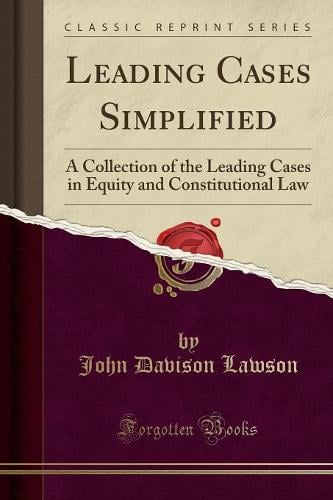 Leading Cases Simplified: A Collection of the Leading Cases in Equity and Constitutional Law (Classic Reprint) John Davison Lawson 9781333283438 book cover