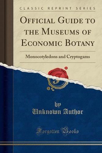 Official Guide to the Museums of Economic Botany: Monocotyledons and Cryptogams (Classic Reprint) Unknown Author 9781333999452 book cover