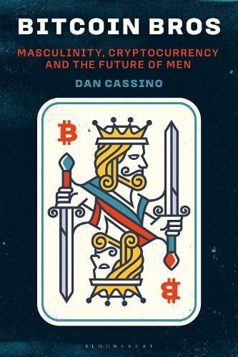Bitcoin Bros: Masculinity, Cryptocurrency, and the Future of Men Dan Cassino 9781350508095 book cover