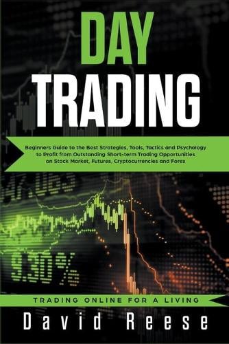 Day Trading: Beginners Guide to the Best Strategies, Tools, Tactics and Psychology to Profit from Outstanding Short-term Trading Opportunities on Stock Market, Futures, Cryptocurrencies and Forex David Reese 9781393784203 book cover