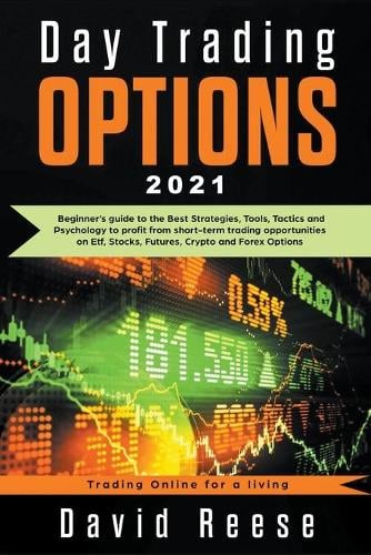 Day Trading Options: A Beginner's Guide to the Best Strategies, Tools, Tactics, and Psychology to Profit from Short-Term Trading Opportunities on ETF, Stocks, Futures, Crypto, and Forex Options David Reese 9781393885962 book cover