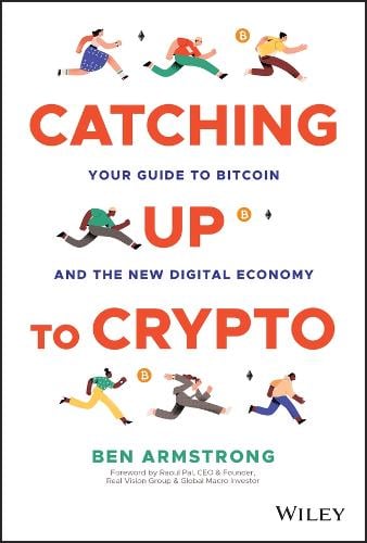 Catching Up to Crypto: Your Guide to Bitcoin and the New Digital Economy Ben Armstrong, Raoul Pal 9781394158744 book cover