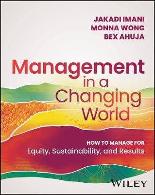 Management In A Changing World: How to Manage for Equity, Sustainability, and Results Jakada Imani, Monna Wong, Bex Ahuja 9781394165797 book cover
