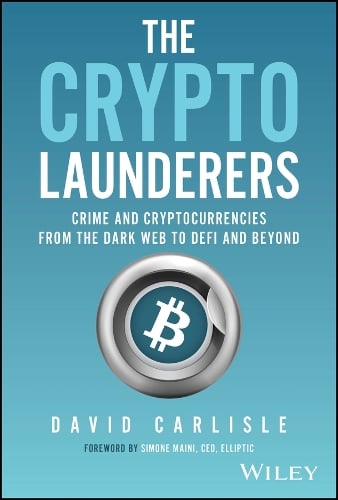 The Crypto Launderers: Crime and Cryptocurrencies from the Dark Web to DeFi and Beyond David Carlisle 9781394203192 book cover