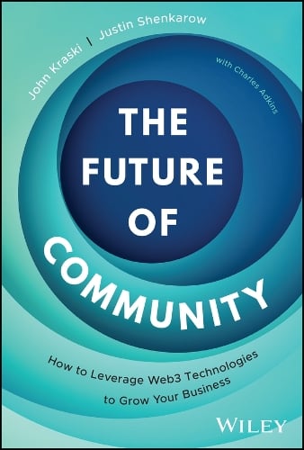 The Future of Community: How to Leverage Web3 Technologies to Grow Your Business John Kraski, Justin Shenkarow 9781394215256 book cover