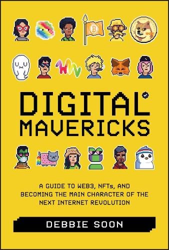 Digital Mavericks: A Guide to Web3, NFTS, and Becoming the Main Character of the Next Internet Revolution Debbie Soon 9781394220892 book cover