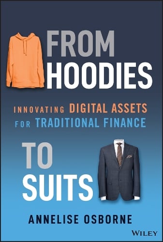 From Hoodies to Suits: Innovating Digital Assets for Traditional Finance Annelise Osborne 9781394231829 book cover