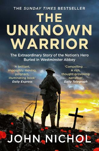 The Unknown Warrior: The Extraordinary Story of the Nation's Hero Buried in Westminster Abbey John Nichol 9781398509474 book cover