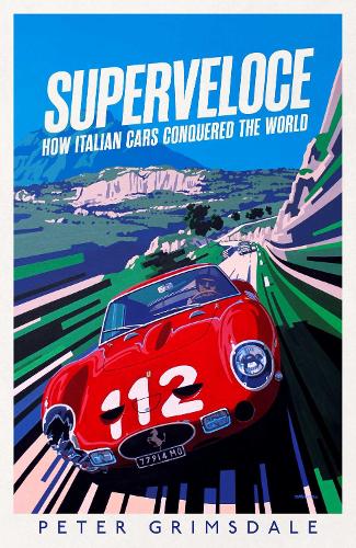 Superveloce: How Italian Cars Conquered the World Peter Grimsdale 9781398513037 book cover