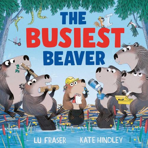 The Busiest Beaver Lu Fraser, Kate Hindley 9781398515147 book cover