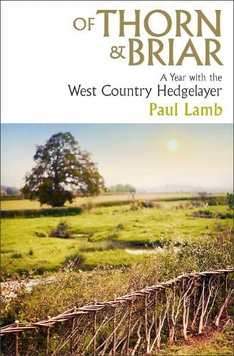 Of Thorn & Briar: A Year with the West Country Hedgelayer Paul Lamb 9781398535039 book cover