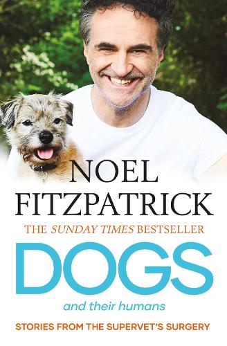 Dogs and Their Humans: Stories of Healing and Hope from the Supervet's Surgery Noel Fitzpatrick 9781398539464 book cover
