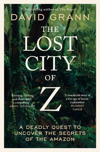 The Lost City of Z: A Legendary British Explorer's Deadly Quest to Uncover the Secrets of the Amazon David Grann 9781398540668 book cover