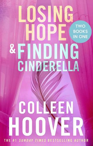 Losing Hope / Finding Cinderella Bind-up: A special bind-up edition featuring the second and third instalments in the beautifully emotional Hopeless series Colleen Hoover 9781398549203 book cover