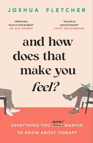 And How Does That Make You Feel?: everything you (n)ever wanted to know about therapy Joshua Fletcher 9781398713222 book cover