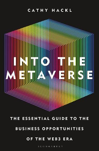 Into the Metaverse: The Essential Guide to the Business Opportunities of the Web3 Era Cathy Hackl 9781399401807 book cover