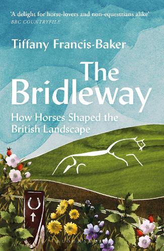 The Bridleway: How Horses Shaped the British Landscape  WINNER OF THE ELWYN HARTLEY-EDWARDS AWARD Tiffany Francis-Baker 9781399403177 book cover